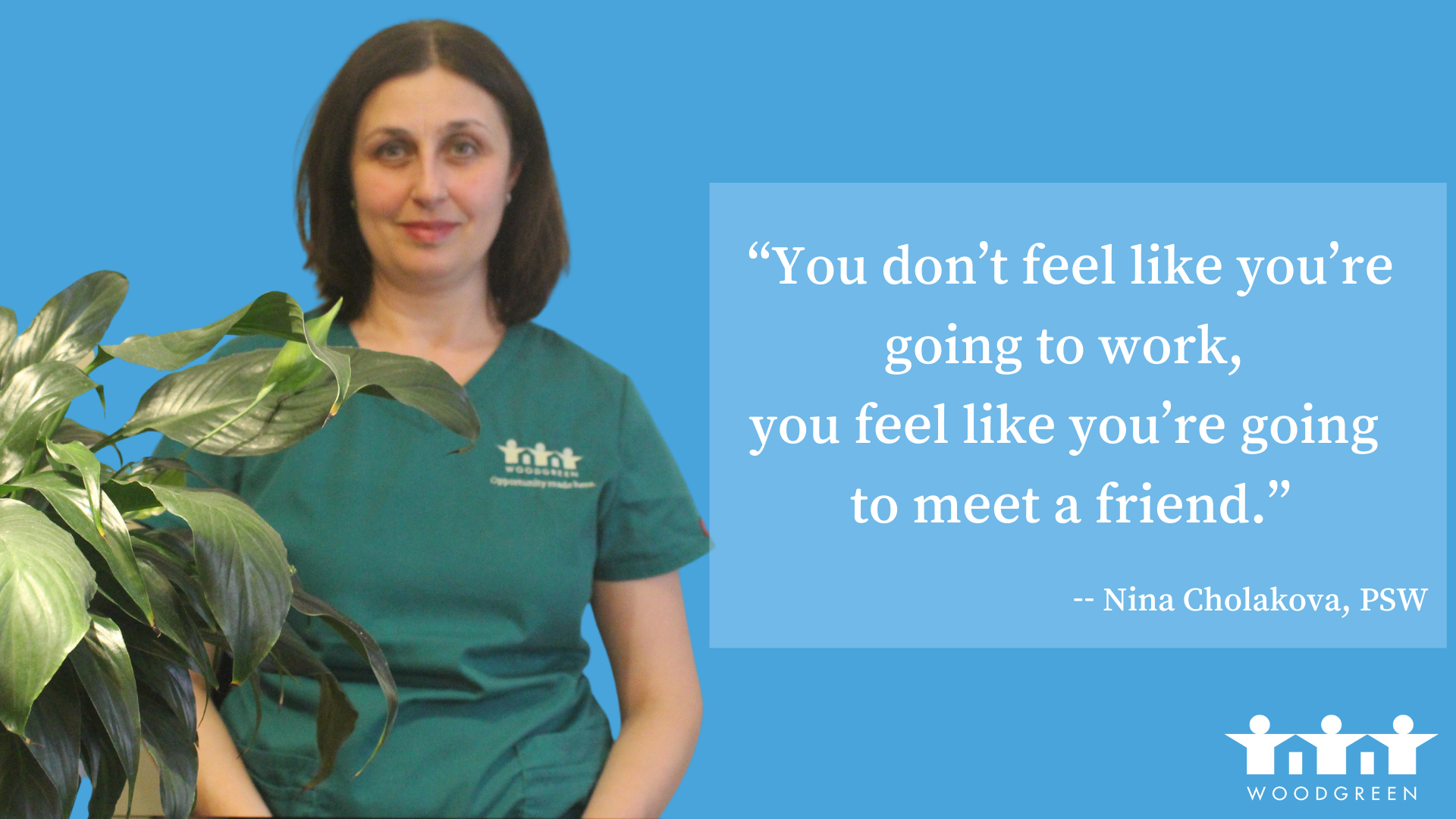 Quote and image of Personal Support Worker Nina Chalakova. wearing Green WoodGreen scrub uniform. 